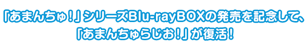 「あまんちゅ！」シリーズBlu-rayBOXの発売を記念して、「あまんちゅらじお！」が復活！